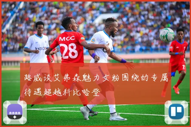 路威谈艾弗森魅力女粉围绕的专属待遇超越科比哈登